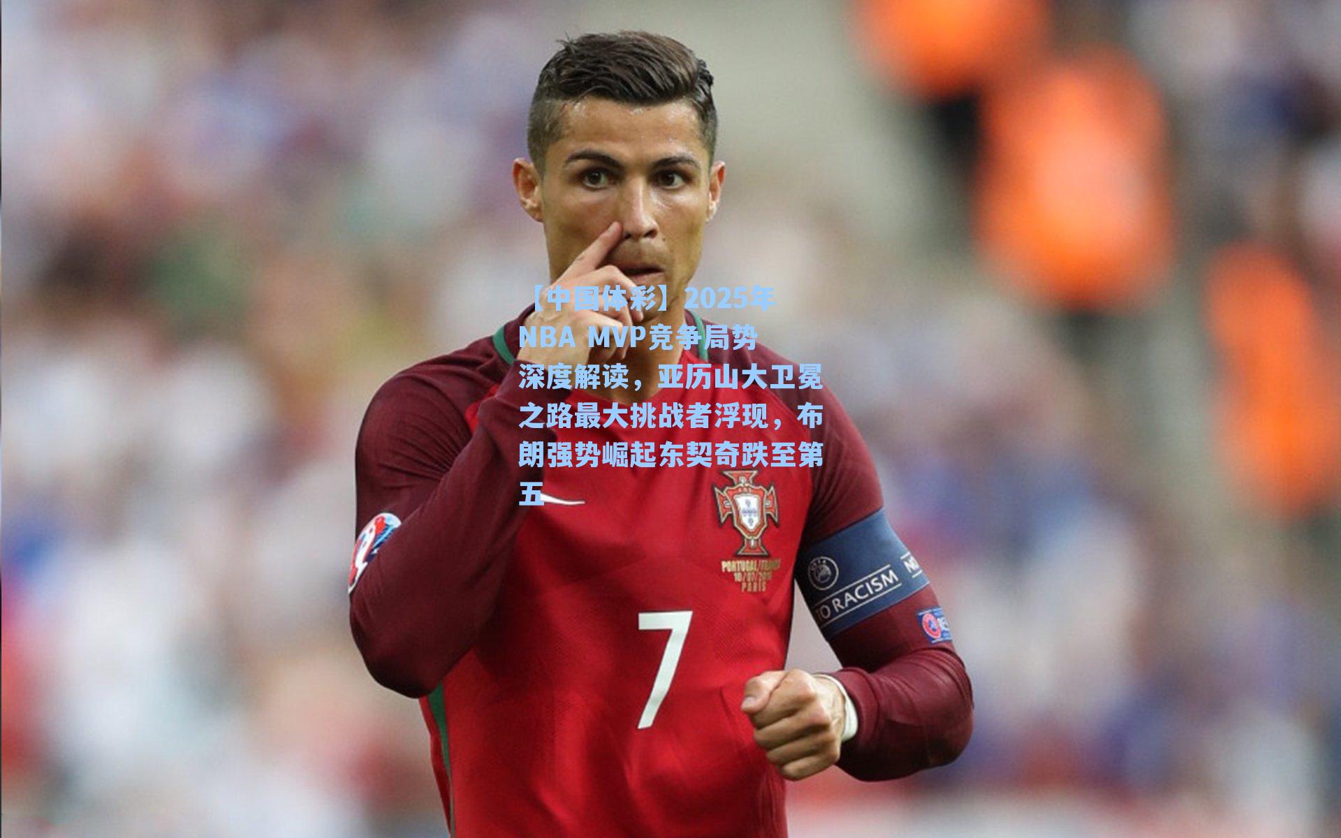 【中国体彩】2025年NBA MVP竞争局势深度解读，亚历山大卫冕之路最大挑战者浮现，布朗强势崛起东契奇跌至第五