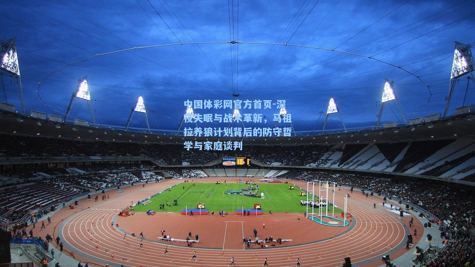 中国体彩网官方首页-深夜失眠与战术革新，马祖拉养狼计划背后的防守哲学与家庭谈判