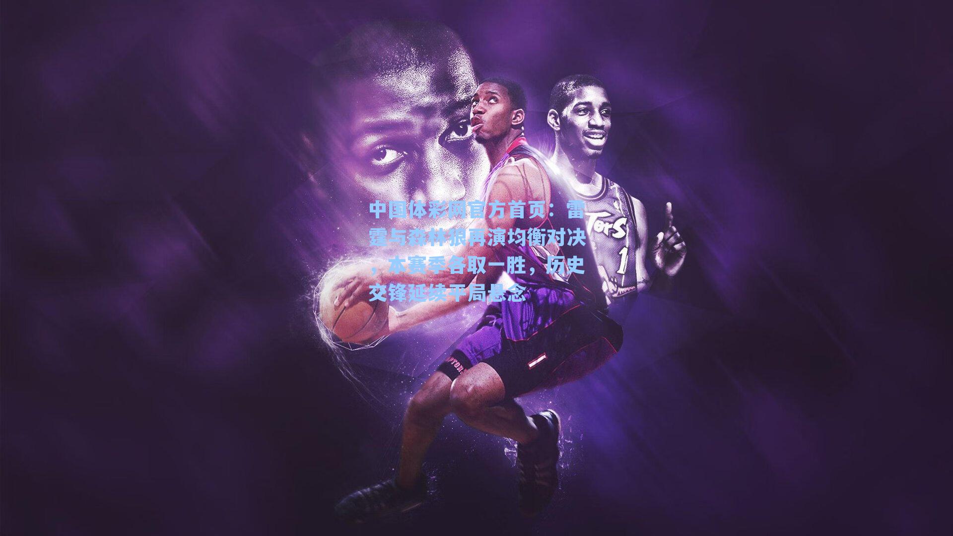 雷霆与森林狼再演均衡对决，本赛季各取一胜，历史交锋延续平局悬念