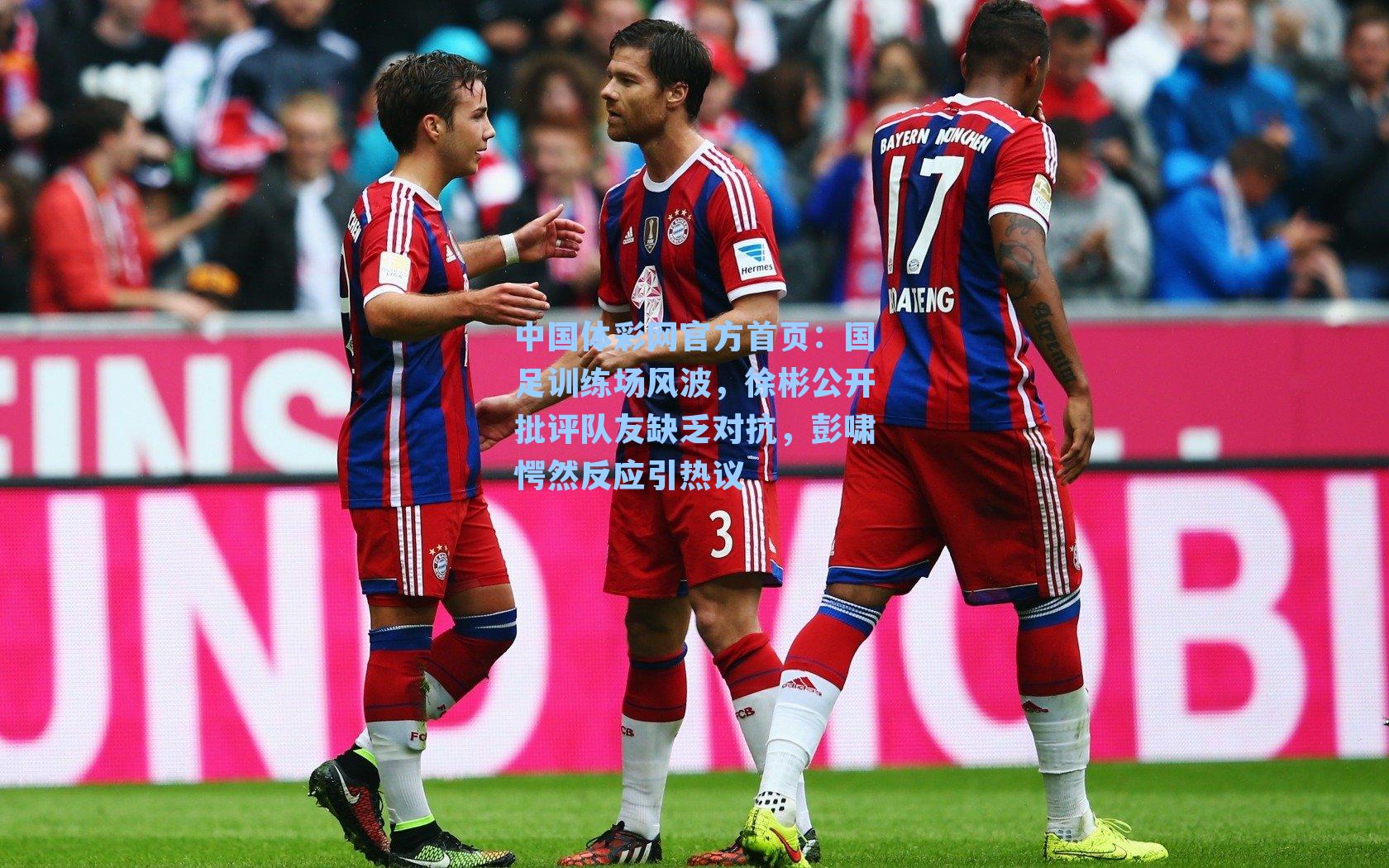 国足训练场风波，徐彬公开批评队友缺乏对抗，彭啸愕然反应引热议